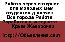 Работа через интернет для молодых мам,студентов,д/хозяек - Все города Работа » Заработок в интернете   . Крым,Жаворонки